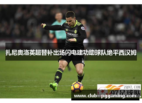 扎尼奥洛英超替补出场闪电建功助球队绝平西汉姆