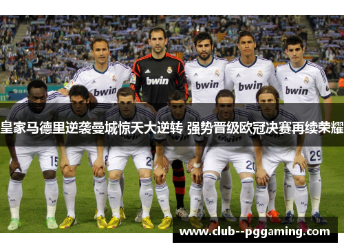 皇家马德里逆袭曼城惊天大逆转 强势晋级欧冠决赛再续荣耀