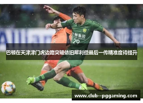 巴顿在天津津门虎边路突破依旧犀利但最后一传精准度待提升