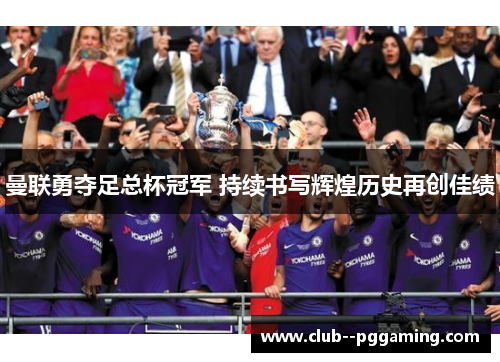 曼联勇夺足总杯冠军 持续书写辉煌历史再创佳绩