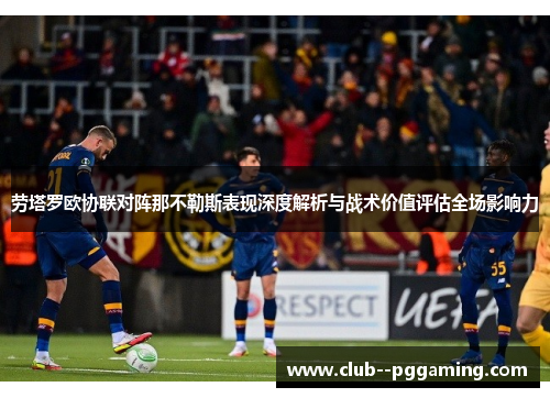劳塔罗欧协联对阵那不勒斯表现深度解析与战术价值评估全场影响力 劳塔罗欧协联对阵那不勒斯表现深度解析与战术价值评估全场影响力