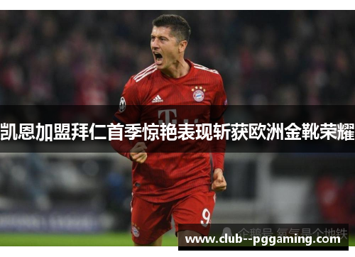 凯恩加盟拜仁首季惊艳表现斩获欧洲金靴荣耀