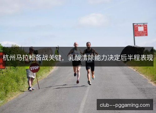 杭州马拉松备战关键，乳酸清除能力决定后半程表现